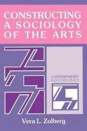 Constructing a Sociology of the Arts (Contemporary Sociology)