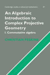 An Algebraic Introduction to Complex Projective Geometry: Commutative Algebra (Cambridge Studies in Advanced Mathematics Series Number 47)