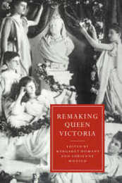 Remaking Queen Victoria (Cambridge Studies in Nineteenth-Century Literature and Culture Series Number 10)