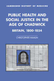 Public Health and Social Justice in the Age of Chadwick: Britain 1800?1854 (Cambridge Studies in the History of Medicine)