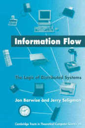 Information Flow: The Logic of Distributed Systems (Cambridge Tracts in Theoretical Computer Science Series Number 44)