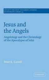 Jesus and the Angels: Angelology and the Christology of the Apocalypse of John (Society for New Testament Studies Monograph Series Series Number 95)