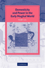 Domesticity and Power in the Early Mughal World (Cambridge Studies in Islamic Civilization)