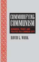 Commodifying Communism: Business Trust and Politics in a Chinese City (Structural Analysis in the Social Sciences Series Number 14)