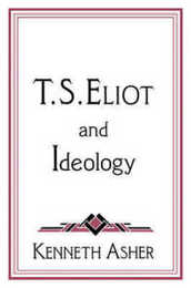 T. S. Eliot and Ideology (Cambridge Studies in American Literature and Culture Series Number 86)