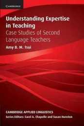 Understanding Expertise in Teaching: Case Studies of Second Language Teachers (Cambridge Applied Linguistics)