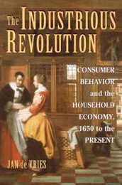 The Industrious Revolution: Consumer Behavior and the Household Economy 1650 to the Present