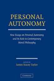 Personal Autonomy: New Essays on Personal Autonomy and its Role in Contemporary Moral Philosophy