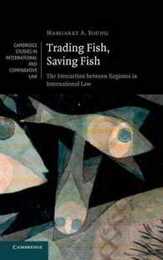 Trading Fish Saving Fish: The Interaction between Regimes in International Law (Cambridge Studies in International and Comparative Law Series Number 76)