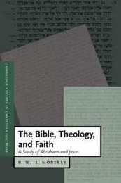 The Bible Theology and Faith: A Study of Abraham and Jesus (Cambridge Studies in Christian Doctrine Series Number 5)