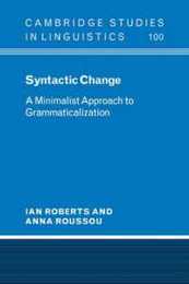 Syntactic Change: A Minimalist Approach to Grammaticalization (Cambridge Studies in Linguistics Series Number 100)