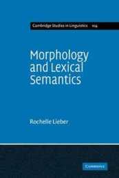 Morphology and Lexical Semantics (Cambridge Studies in Linguistics Series Number 104)