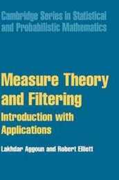 Measure Theory and Filtering: Introduction and Applications (Cambridge Series in Statistical and Probabilistic Mathematics Series Number 15)