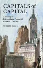 Capitals of Capital: A History of International Financial Centres 1780?2005