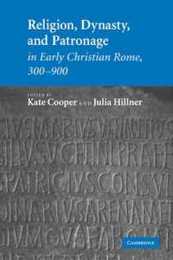 Religion Dynasty and Patronage in Early Christian Rome 300?900