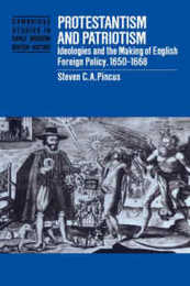Protestantism and Patriotism: Ideologies and the Making of English Foreign Policy 1650-1668 (Cambridge Studies in Early Modern British History)