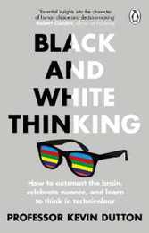 Black and White Thinking: How to outsmart the brain celebrate nuance and learn to think in technicolour