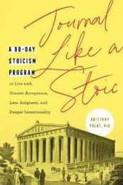 Journal Like a Stoic: A 90-Day Stoicism Program to Live with Greater Acceptance Less Judgment and Deeper Intentionality (Includes Teachings of Marcus Aurelius)