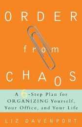 Order from Chaos: A Six-Step Plan for Organizing Yourself Your Office and Your Life