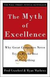 The Myth of Excellence: Why Great Companies Never Try to Be the Best at Everything
