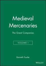 Medieval Mercenaries The Great Companies (Medieval Mercenaries Volume I)
