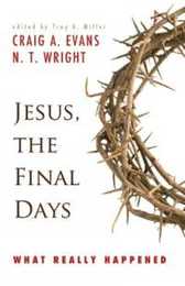 Jesus the Final Days: What Really Happened