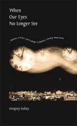 When Our Eyes No Longer See: Realism Science and Ecology in Japanese Literary Modernism (Harvard East Asian Monographs)