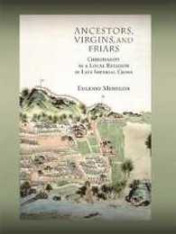 Ancestors Virgins and Friars: Christianity as a Local Religion in Late Imperial China (Harvard-Yenching Institute Monograph Series)
