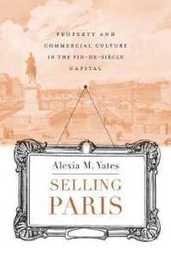 Selling Paris: Property and Commercial Culture in the Fin-de-siecle Capital (Harvard Historical Studies)