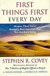 First Things First Every Day: Daily Reflections- Because Where You're Headed Is More Important Than How Fast You Get There