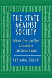 The State against Society: Political Crises and Their Aftermath in East Central Europe