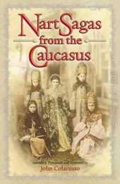 Nart Sagas from the Caucasus: Myths and Legends from the Circassians Abazas Abkhaz and Ubykhs