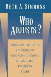 Who Adjusts?: Domestic Sources of Foreign Economic Policy During the Interwar Years (Princeton Studies in International History and Politics)
