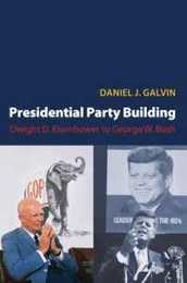 Presidential Party Building: Dwight D. Eisenhower to George W. Bush (Princeton Studies in American Politics)