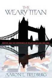 The Weary Titan: Britain and the Experience of Relative Decline 1895-1905
