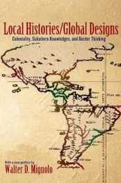 Local Histories / Global Designs: Coloniality Subaltern Knowledges and Border Thinking (Princeton Studies in Culture / Power / History)