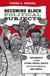 Becoming Black Political Subjects: Movements and Ethno-Racial Rights in Colombia and Brazil