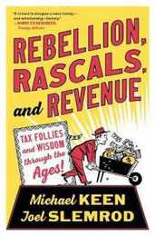 Rebellion Rascals and Revenue: Tax Follies and Wisdom Through the Ages
