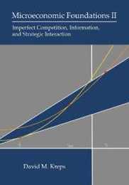 Microeconomic Foundations II: Imperfect Competition Information and Strategic Interaction