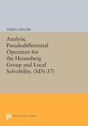 Analytic Pseudodifferential Operators for the Heisenberg Group and Local Solvability. (MN-37): (Princeton Legacy Library) (Mathematical Notes: Princeton Legacy Library 37)