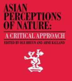 Asian Perceptions of Nature: A Critical Approach (Nordic Institute of Asian Studies 18)