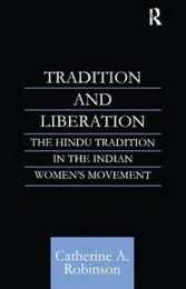 Tradition and Liberation: The Hindu Tradition in the Indian Women's Movement (Routledge Studies in Asian Religion)