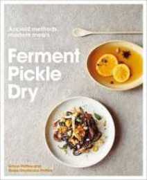 Ferment Pickle Dry: Ancient Methods Modern Meals