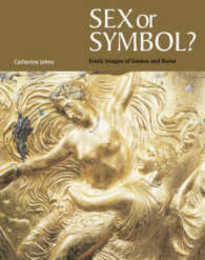 Sex or Symbol: Erotic Images of Greece and Rome