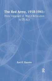 The Red Army 1918-1941: From Vanguard of World Revolution to America's Ally (Strategy and History)
