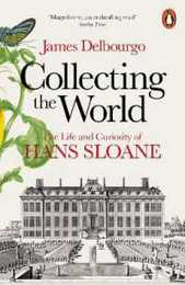 Collecting the World: The Life and Curiosity of Hans Sloane