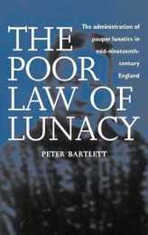 The Poor Law of Lunacy: The Administration of Pauper Lunatics in Mid-Nineteenth-Century England