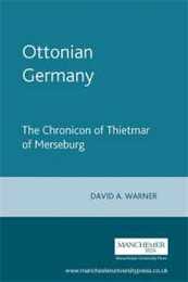 Ottonian Germany: The Chronicon of Thietmar of Merseburg (Manchester Medieval Sources Series)