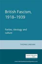 British Fascism 1918-39: Parties Ideology and Culture (Manchester Studies in Modern History)