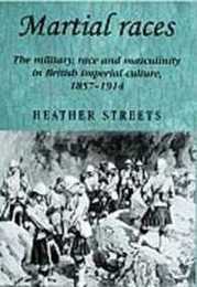 Martial Races: The Military Race And Masculinity In British Imperial Culture 1857-1914 (Studies in Imperalism)